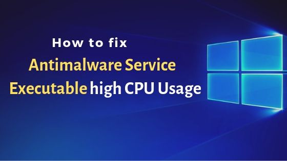 How to fix Antimalware Service Executable High Cpu Usage (Msmpeng.Exe)